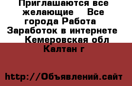 Приглашаются все желающие! - Все города Работа » Заработок в интернете   . Кемеровская обл.,Калтан г.